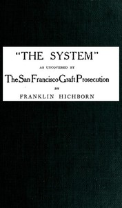 "The System," As Uncovered by the San Francisco Graft Prosecution by Franklin Hichborn