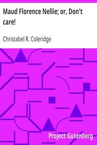 Maud Florence Nellie; or, Don't care! by Christabel R. (Christabel Rose) Coleridge