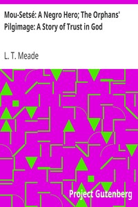 Mou-Setsé: A Negro Hero; The Orphans' Pilgimage: A Story of Trust in God by L. T. Meade