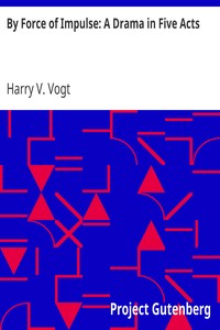 By Force of Impulse: A Drama in Five Acts by Harry V. Vogt