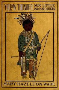 Yellow Thunder, Our Little Indian Cousin by Mary Hazelton Blanchard Wade