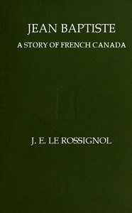 Jean Baptiste: A Story of French Canada by James Edward Le Rossignol