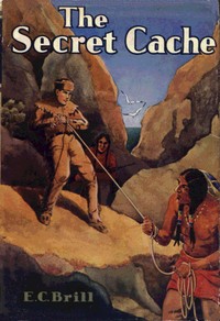 The Secret Cache: An Adventure and Mystery Story for Boys by Ethel C. (Ethel Claire) Brill