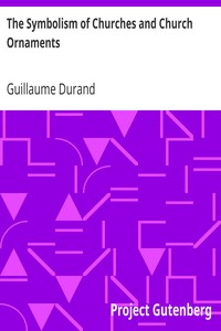 The Symbolism of Churches and Church Ornaments
A Translation of the First Book of the Rationale Divinorum Officiorum by Guillaume Durand