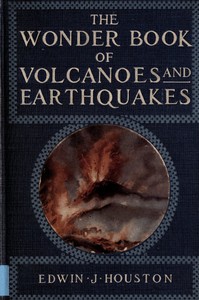 The Wonder Book of Volcanoes and Earthquakes by Edwin J. (Edwin James) Houston