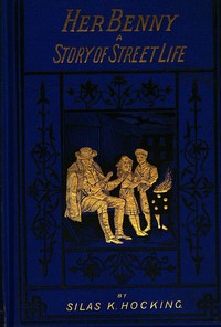 Her Benny: A Story of Street Life by Silas K. (Silas Kitto) Hocking