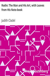 Rodin: The Man and His Art, with Leaves from His Note-book by Judith Cladel