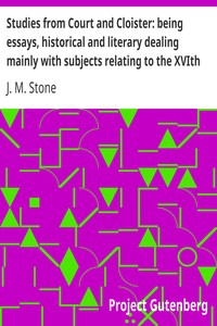 Studies from Court and Cloister: being essays, historical and literary dealing mainly with subjects relating to the XVIth and XVIIth centuries by J. M. (Jean Mary) Stone