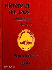 History of the Jews, Vol. 3 (of 6) by Heinrich Graetz