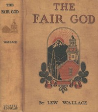 The Fair God; or, The Last of the 'Tzins: A Tale of the Conquest of Mexico by Lew Wallace