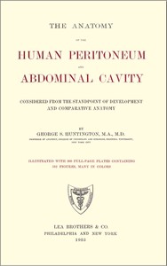 The Anatomy of the Human Peritoneum and Abdominal Cavity
Considered from the Standpoint of Development and Comparative Anatomy by George S. (George Sumner) Huntington