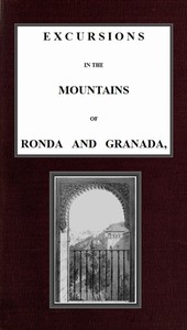 Excursions in the mountains of Ronda and Granada, with characteristic sketches of the inhabitants of southern Spain, vol. 1/2 by C. Rochfort‏ (Charles Rochfort) Scott