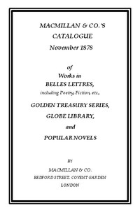 Macmillan & Co.'s Catalogue. November 1878
Of Works in Belles Lettres, Including Poetry, Fiction, Etc. by Macmillan &  Co.