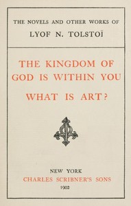 The Kingdom of God is Within You; What is Art? by Leo Tolstoy