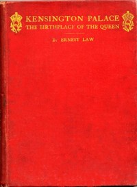 Kensington Palace, the birthplace of the Queen
being an historical guide to the state rooms, pictures and gardens by Ernest Law