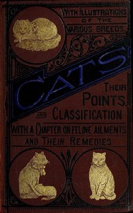 Cats: Their Points and Characteristics
With Curiosities of Cat Life, and a Chapter on Feline Ailments by Gordon Stables