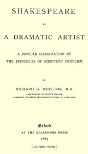 Shakespeare as a Dramatic Artist
A Popular Illustration of the Principles of Scientific Criticism by Richard G. (Richard Green) Moulton