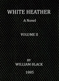 White Heather: A Novel (Volume 2 of 3) by William Black