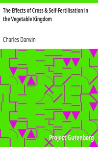 The Effects of Cross & Self-Fertilisation in the Vegetable Kingdom by Charles Darwin