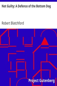 Not Guilty: A Defence of the Bottom Dog by Robert Blatchford
