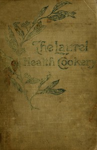 The Laurel Health Cookery
A Collection of Practical Suggestions and Recipes for the Preparation of Non-Flesh Foods in Palatable and Attractive Ways by Evora Bucknum Perkins