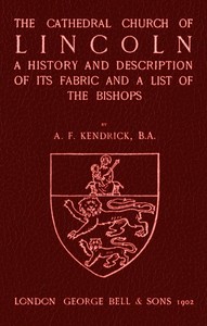 Bell's Cathedrals: The Cathedral Church of Lincoln
A History and Description of its Fabric and a List of the Bishops by A. F. (Albert Frank) Kendrick