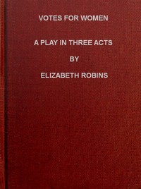 Votes for Women: A Play in Three Acts by Elizabeth Robins