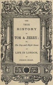 The True History of Tom & Jerry
or, The Day and Night Scenes, of Life in London from the Start to the Finish! by Charles Hindley