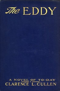 The Eddy: A Novel of To-day by Clarence Louis Cullen
