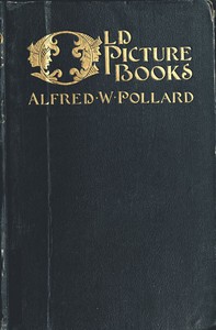 Old Picture Books, With Other Essays on Bookish Subjects by Alfred W. (Alfred William) Pollard
