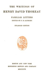 Familiar Letters
The Writings of Henry David Thoreau, Volume 06 (of 20) by Henry David Thoreau