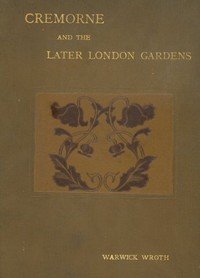 Cremorne and the later London gardens by Warwick William Wroth