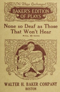 None so Deaf As Those Who Won't Hear: A Comedietta in One Act by Herbert Pelham Curtis