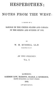 Hesperothen; Notes from the West, Vol. 1 (of 2)
A Record of a Ramble in the United States and Canada in the Spring and Summer of 1881 by William Howard Russell