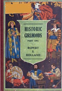Historic Girlhoods, Part One by Rupert Sargent Holland