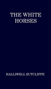 The White Horses by Halliwell Sutcliffe