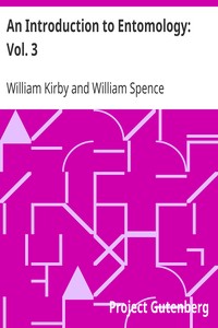 An Introduction to Entomology: Vol. 3
or Elements of the Natural History of the Insects by William Kirby