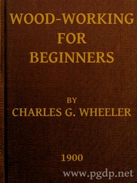 Wood-working for Beginners: A Manual for Amateurs by Charles G. (Charles Gardner) Wheeler