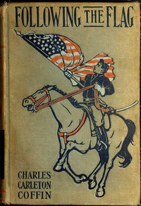 Following the Flag, from August 1861 to November 1862, with the Army of the Potomac by Charles Carleton Coffin