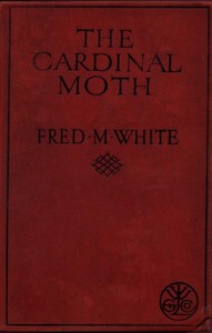 The Cardinal Moth by Fred M. (Fred Merrick) White