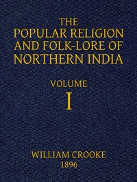 The Popular Religion and Folk-Lore of Northern India, Vol. 1 (of 2) by William Crooke