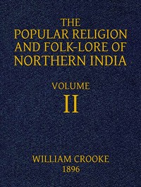 The Popular Religion and Folk-Lore of Northern India, Vol. 2 (of 2) by William Crooke