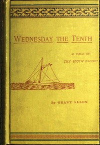 Wednesday the Tenth, A Tale of the South Pacific by Grant Allen