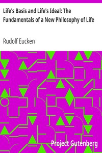 Life's Basis and Life's Ideal: The Fundamentals of a New Philosophy of Life by Rudolf Eucken