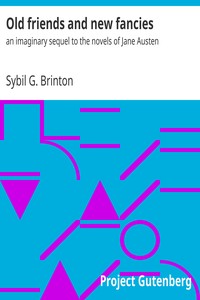 Old Friends and New Fancies: An Imaginary Sequel to the Novels of Jane Austen by Sybil G. Brinton