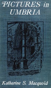 Pictures in Umbria by Katharine S. (Katharine Sarah) Macquoid