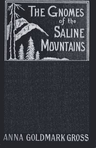 The Gnomes of the Saline Mountains: A Fantastic Narrative by Anna Goldmark Gross