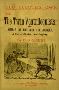 The Twin Ventriloquists; or, Nimble Ike and Jack the Juggler
A Tale of Strategy and Jugglery by Old Sleuth