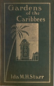 Gardens of the Caribbees, v. 2/2
Sketches of a Cruise to the West Indies and the Spanish Main by Ida May Hill Starr