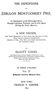 The Expeditions of Zebulon Montgomery Pike, Volume 2 (of 3)
To Headwaters of the Mississippi River Through Louisiana Territory, and in New Spain, During the Years 1805-6-7. by Zebulon Montgomery Pike